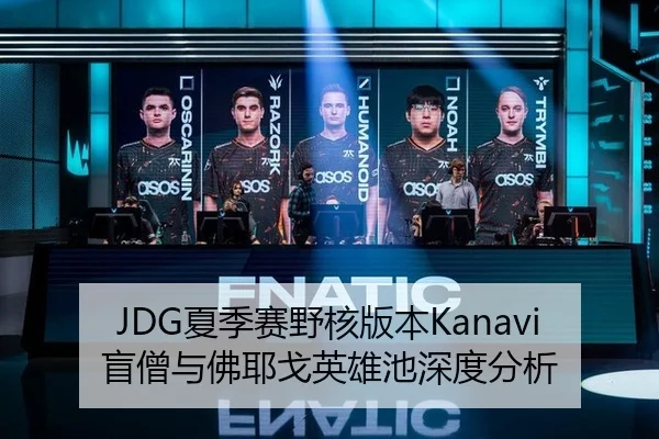 JDG夏季赛野核版本Kanavi盲僧与佛耶戈英雄池深度分析